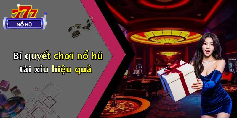 Bí quyết chơi nổ hũ tài xỉu hiệu quả
