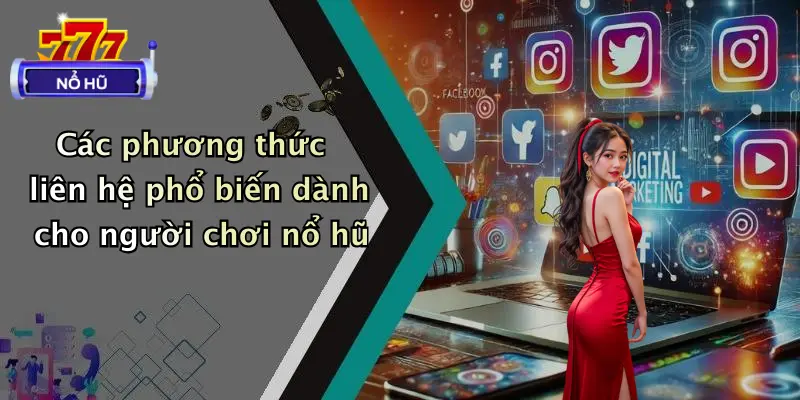 liên hệ 2 Các phương thức liên hệ phổ biến dành cho người chơi nổ hũ