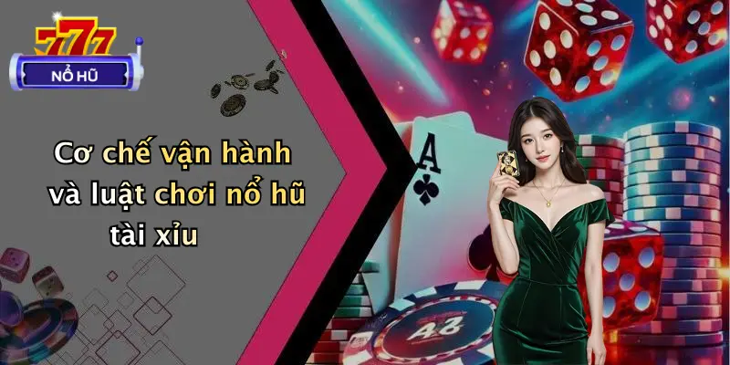 Cơ chế vận hành và luật chơi nổ hũ tài xỉu