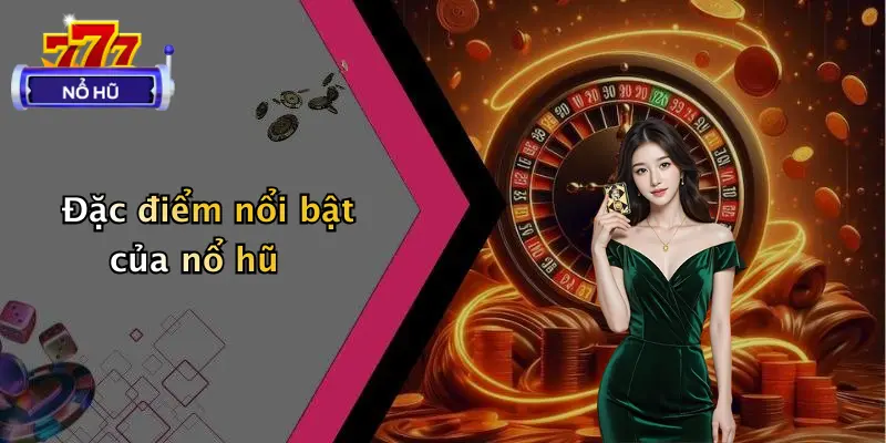 giới thiệu 2 Đặc điểm nổi bật của nổ hũ