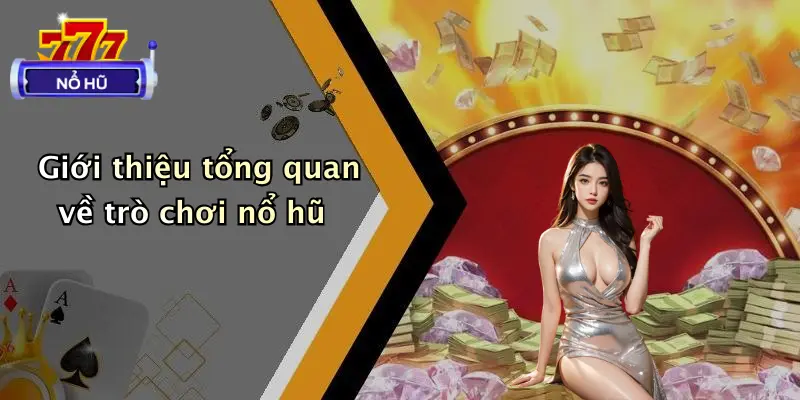 trò chơi nổ hũ 1 Giới thiệu tổng quan về trò chơi nổ hũ