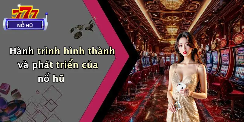 giới thiệu 1 Hành trình hình thành và phát triển của nổ hũ
