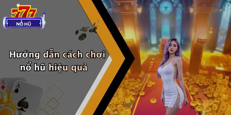 trò chơi nổ hũ 3 Hướng dẫn cách chơi nổ hũ hiệu quả