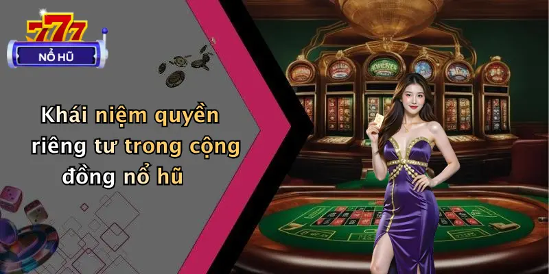 Khái niệm quyền riêng tư trong cộng đồng nổ hũ