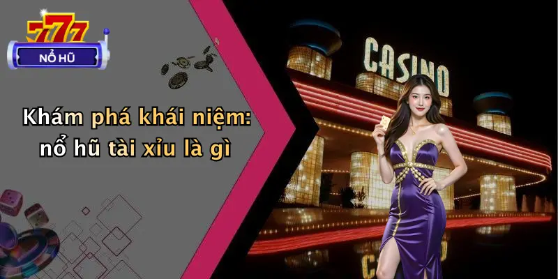 Khám phá khái niệm: nổ hũ tài xỉu là gì