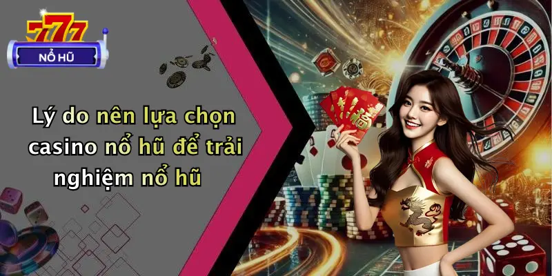 casino nổ hũ 2 Lý do nên lựa chọn casino nổ hũ để trải nghiệm nổ hũ