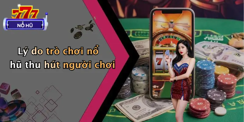 trò chơi nổ hũ 2 Lý do trò chơi nổ hũ thu hút người chơi