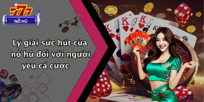 giới thiệu 4 Lý giải sức hút của nổ hũ đối với người yêu cá cược
