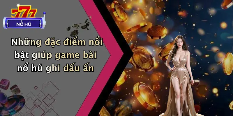 game bài nổ hũ 2 Những đặc điểm nổi bật giúp game bài nổ hũ ghi dấu ấn