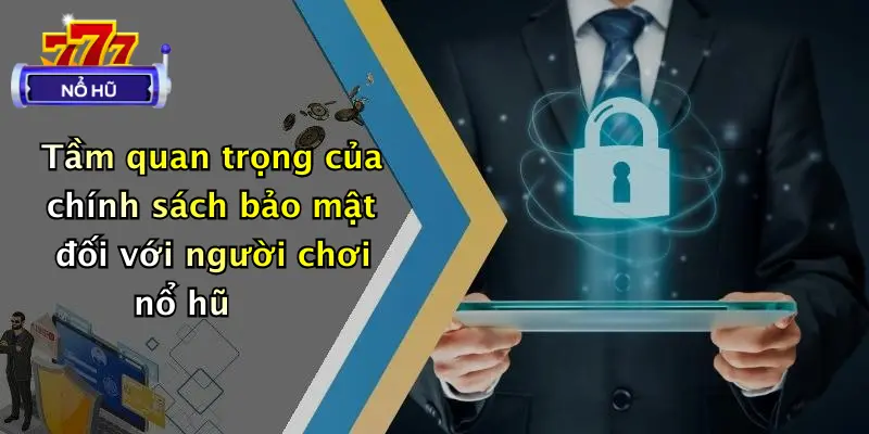 chính sách bảo mật 1 Tầm quan trọng của chính sách bảo mật đối với người chơi nổ hũ