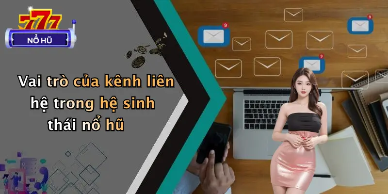 liên hệ 1 Vai trò của kênh liên hệ trong hệ sinh thái nổ hũ