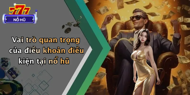 Vai trò quan trọng của điều khoản điều kiện tại nổ hũ