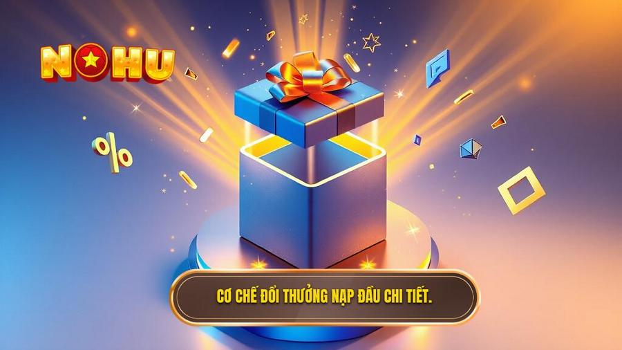 Hiểu rõ về cơ chế đổi thưởng thưởng nạp đầu