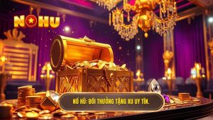 Đổi Thưởng Tặng Xu: Hành Trình Chinh Phục Kho Báu Tại NỔ HŨ