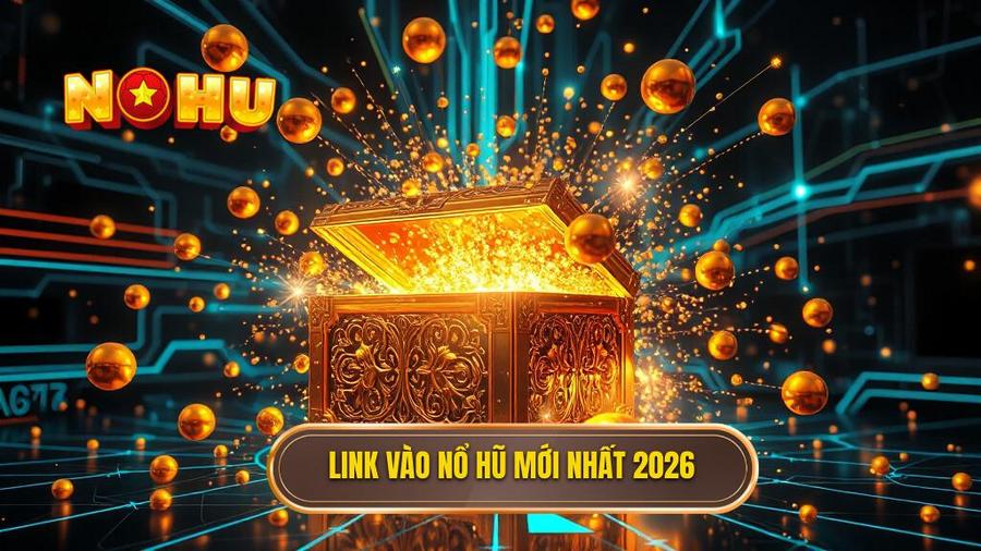 Cập nhật danh sách link vào nổ hũ không bị chặn 2026 mới nhất