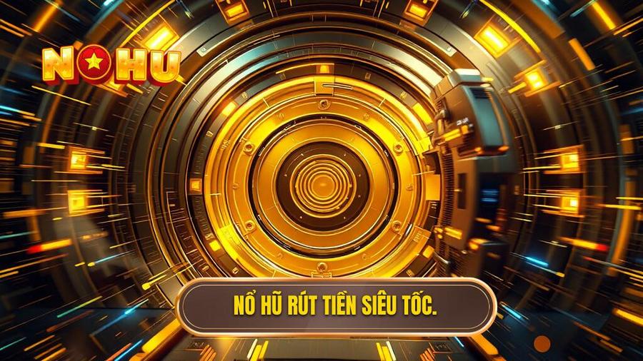 NỔ HŨ - Thương hiệu tiên phong trong công nghệ rút tiền siêu tốc