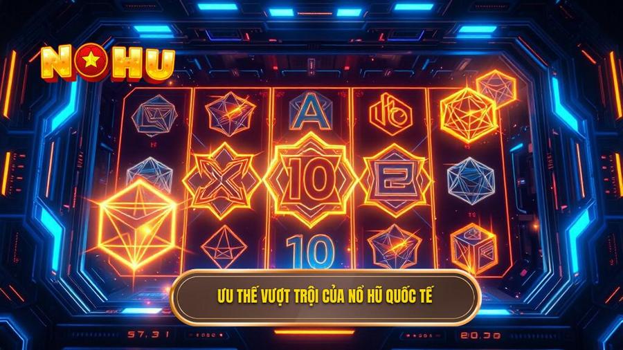 Phân tích đa chiều: Tại sao nổ hũ quốc tế lại chiếm ưu thế?