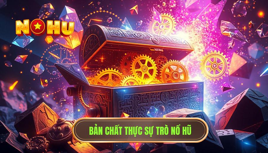 Bản chất của trò chơi nổ hũ là gì?