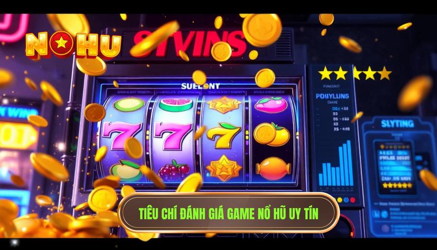 Các tiêu chí quan trọng khi đánh giá game nổ hũ đang được quan tâm hiện nay