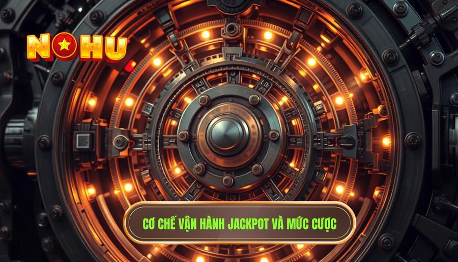 1. Cơ chế vận hành Jackpot và mức cược